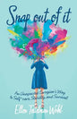 Snap out of It: An Unexpected Caregiver's Way to Self-Care, Stability, and Survival - Paperback