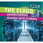 The Cloud: Understanding Modern Data Storage - Library Binding