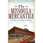 The Missoula Mercantile: The Store That Ran an Empire - Hardcover