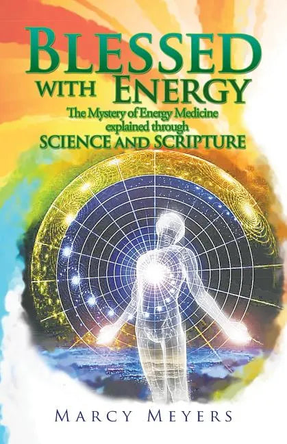 Blessed with Energy: The Mystery of Energy Medicine Explained Through Science and Scripture - Paperback