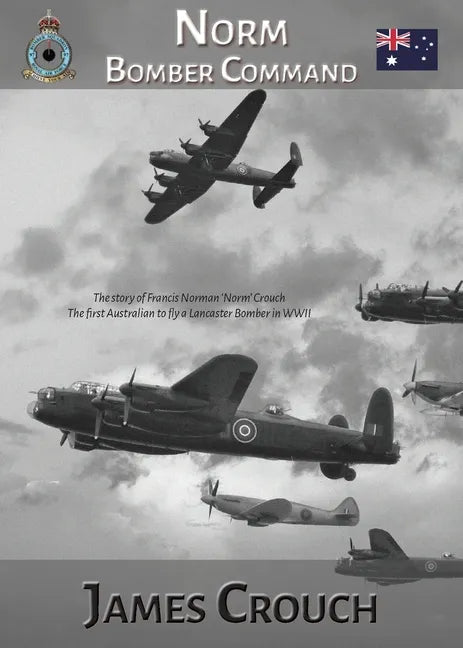 Norm - Bomber Command: The Story of Francis Norman Crouch, the first Australian to fly a Lancaster Bomber in WWII - Paperback