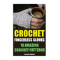 Crochet Fingerless Gloves: 10 Amazing Crochet Patterns - Paperback