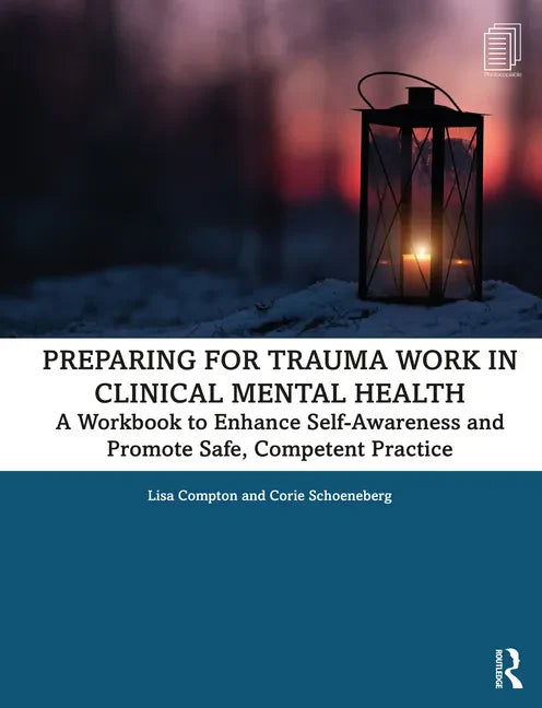 Preparing for Trauma Work in Clinical Mental Health: A Workbook to Enhance Self-Awareness and Promote Safe, Competent Practice - Paperback