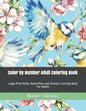 Color by Number Adult Coloring Book: Large Print Birds, Butterflies and Animals Coloring Book For Adults - Paperback