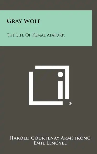 Gray Wolf: The Life Of Kemal Ataturk - Hardcover