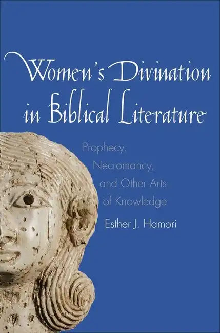 Women's Divination in Biblical Literature: Prophecy, Necromancy, and Other Arts of Knowledge - Hardcover