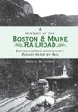 A History of the Boston & Maine Railroad: Exploring New Hampshire's Rugged Heart by Rail - Paperback
