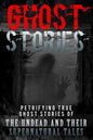 Ghost Stories: Petrifying True Ghost Stories Of The Undead And Their Supernatural Tales - Paperback