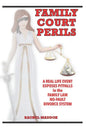Family Court Perils: A Real Life Event Exposes Pitfalls in the Family Law No-fault Divorce System - Paperback