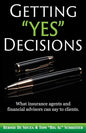 Getting "Yes" Decisions: What insurance agents and financial advisors can say to clients. - Paperback