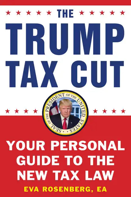 The Trump Tax Cut: Your Personal Guide to the New Tax Law - Paperback