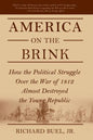 America on the Brink: How the Political Struggle Over the War of 1812 Almost Destroyed the Young Republic - Paperback