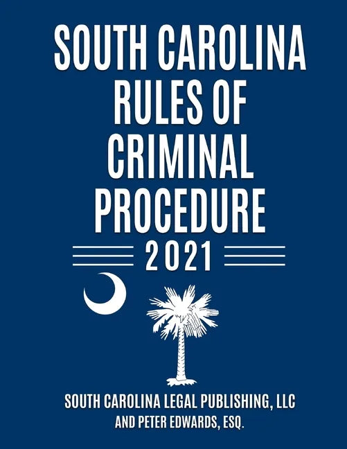 South Carolina Rules of Criminal Procedure: Complete Rules in Effect as of January 1, 2021 - Paperback