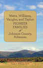 Watts, Williams, Vaughn, and Taylor: Pioneer Families of Johnson County, Arkansas - Hardcover