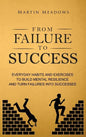 From Failure to Success: Everyday Habits and Exercises to Build Mental Resilience and Turn Failures Into Successes - Hardcover