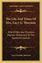 The Life and Times of Mrs. Lucy G. Thurston: Wife of REV. Asa Thurston, Pioneer Missionary to the Sandwich Islands - Paperback