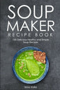 Soup Maker Recipe Book: 150 Delicious Healthy and Simple Soup Recipes - Paperback
