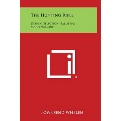 The Hunting Rifle: Design, Selection, Ballistics, Marksmanship - Hardcover