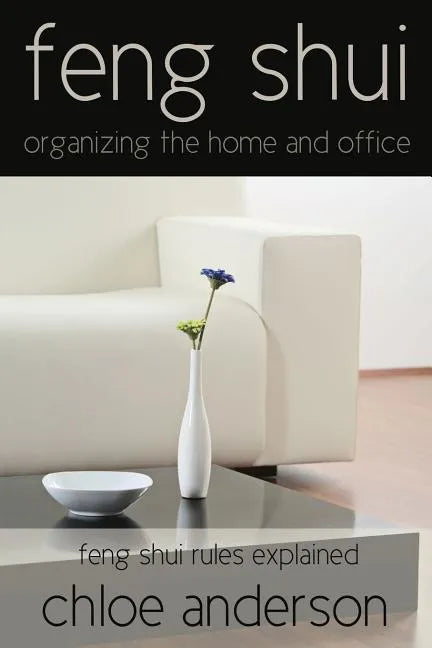 Feng Shui: Organizing the Home and Office Feng Shui Rules Explained - Paperback