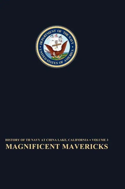 Magnificent Mavericks: Transition of the Naval Ordnance Test Station From Rocket Station to Research, Development, Test, and Evaluation Center, 1948-5 - Hardcover