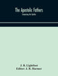 The Apostolic fathers: comprising the Epistles (genuine and spurious) of Clement of Rome, the Epistles of S. Ignatius, the Epistles of S. Pol - Paperback