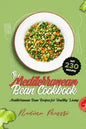 The Mediterranean Bean Cookbook: Mediterranean Bean Recipes for Healthy Living - Paperback
