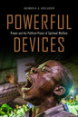 Powerful Devices: Prayer and the Political Praxis of Spiritual Warfare - Paperback