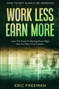 How To Not Always Be Working: Work Less Earn More - Learn The Tricks To Working Smart Right Now For More Time Freedom - Paperback