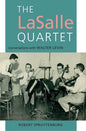 The Lasalle Quartet: Conversations with Walter Levin - Hardcover