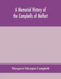 A memorial history of the Campbells of Melfort, Argyllshire, which includes records of the different highland and other families with whom they have i - Paperback