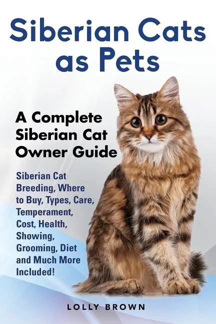 Siberian Cats as Pets: Siberian Cat Breeding, Where to Buy, Types, Care, Temperament, Cost, Health, Showing, Grooming, Diet and Much More Inc - Paperback