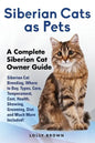 Siberian Cats as Pets: Siberian Cat Breeding, Where to Buy, Types, Care, Temperament, Cost, Health, Showing, Grooming, Diet and Much More Inc - Paperback