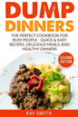 Dump Dinners: The Perfect Cookbook for Busy People - Quick & Easy Recipes, Delicious Meals, and Healthy Dinners - Paperback