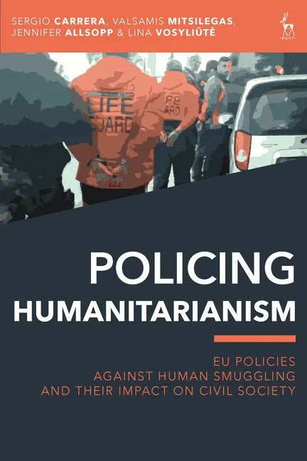 Policing Humanitarianism: EU Policies Against Human Smuggling and their Impact on Civil Society - Paperback