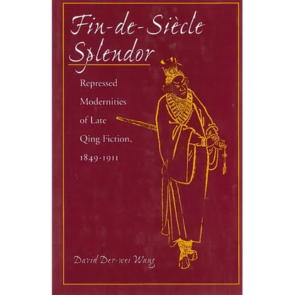 Fin-De-Siècle Splendor: Repressed Modernities of Late Qing Fiction, 1848-1911 - Hardcover