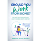 Should You Work from Home?: The Truth About Remote Work & How to Find Real Remote Jobs Fast! - Paperback
