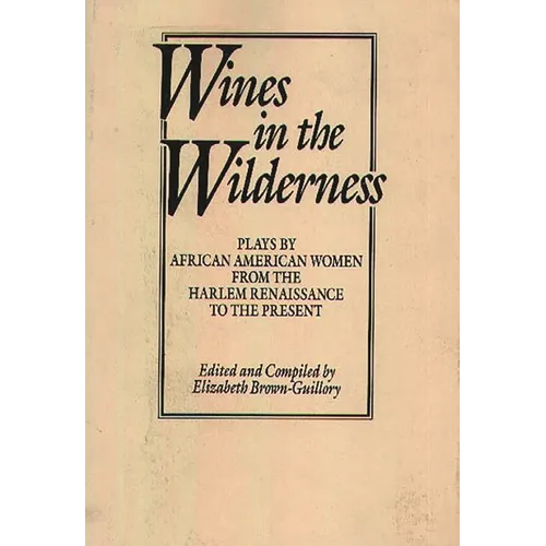 Wines in the Wilderness: Plays by African American Women from the Harlem Renaissance to the Present - Paperback
