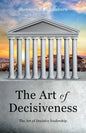 The Art of Decisiveness: The Art of Decisive Leadership - Paperback