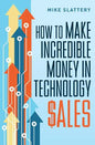 How to Make Incredible Money in Technology Sales - Paperback