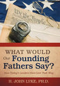 What Would Our Founding Fathers Say?: How Today's Leaders Have Lost Their Way - Hardcover