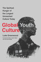 Global Youth Culture: The Spiritual Hunger of the Largest Unreached Culture Today - Paperback