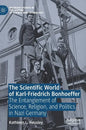 The Scientific World of Karl-Friedrich Bonhoeffer: The Entanglement of Science, Religion, and Politics in Nazi Germany - Hardcover