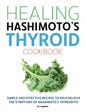 Healing Hashimoto's Thyroid Cookbook: Simple and effective recipes to help relieve the symptoms of Hashimoto's Thyroiditis - Paperback
