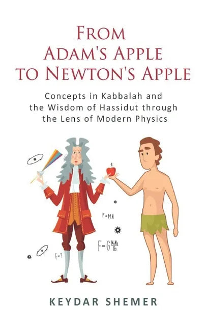 From Adam's Apple to Newton's Apple: Concepts in Kabbala and the Wisdom of Hassidut through the Lens of Modern Physics - Paperback