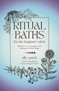 Ritual Baths for the Beginner Witch: Manifest Love, Abundance and Healing with Water Magic - Hardcover