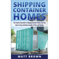 Shipping Container Homes: The Step-By-Step Guide to Shipping Container Homes and Tiny house living, Including Examples of Plans and Designs - Paperback
