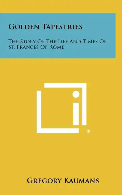 Golden Tapestries: The Story Of The Life And Times Of St. Frances Of Rome - Hardcover