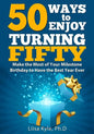 50 Ways to Enjoy Turning Fifty: Make the Most of Your Milestone Birthday to Have the Best Year Ever - Paperback