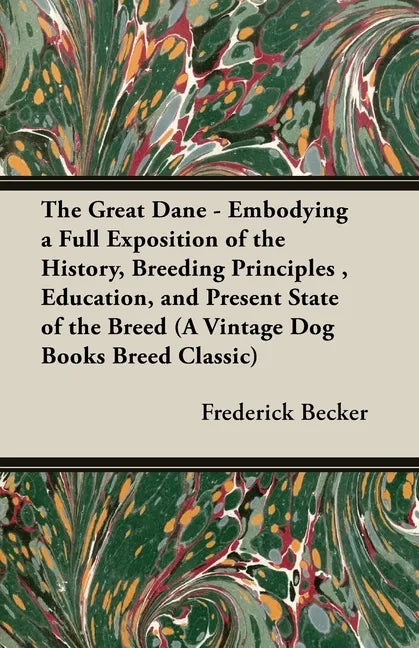 The Great Dane - Embodying a Full Exposition of the History, Breeding Principles, Education, and Present State of the Breed (A Vintage Dog Books Breed - Paperback