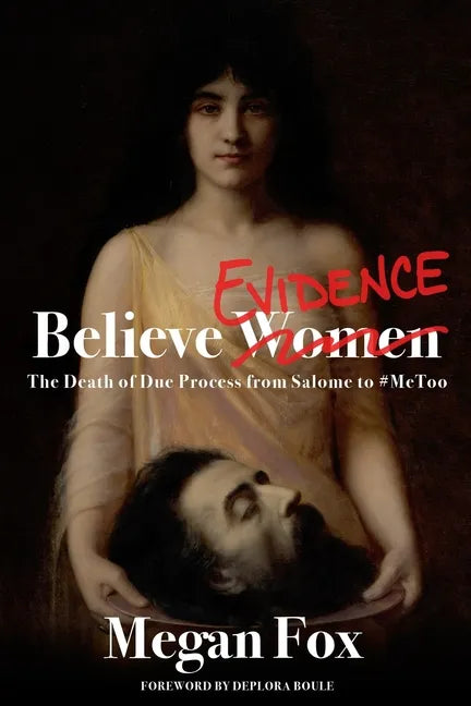 Believe Evidence: The Death of Due Process From Salome to #MeToo - Paperback